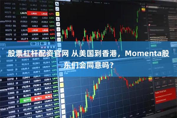 股票杠杆配资官网 从美国到香港，Momenta股东们会同意吗？