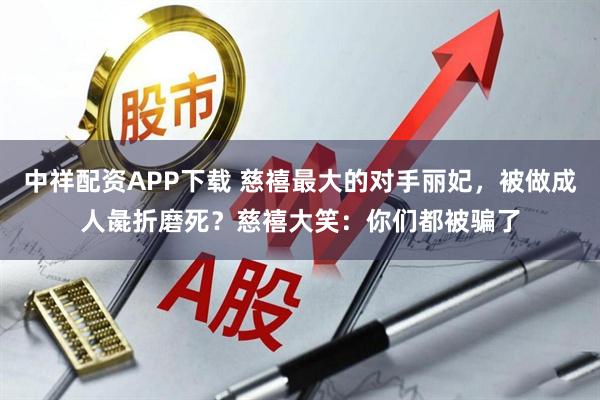 中祥配资APP下载 慈禧最大的对手丽妃，被做成人彘折磨死？慈禧大笑：你们都被骗了