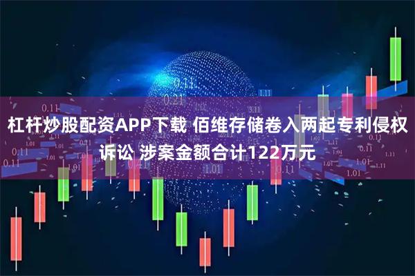 杠杆炒股配资APP下载 佰维存储卷入两起专利侵权诉讼 涉案金额合计122万元