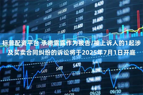 标普配资平台 承德露露作为被告/被上诉人的1起涉及买卖合同纠纷的诉讼将于2025年7月1日开庭