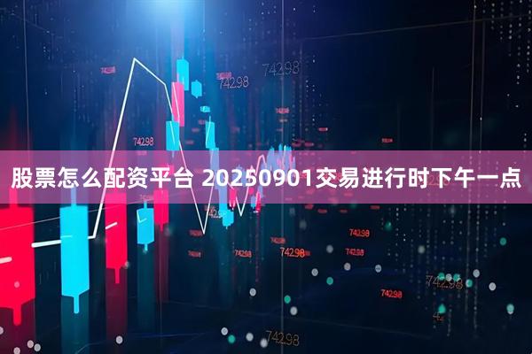 股票怎么配资平台 20250901交易进行时下午一点
